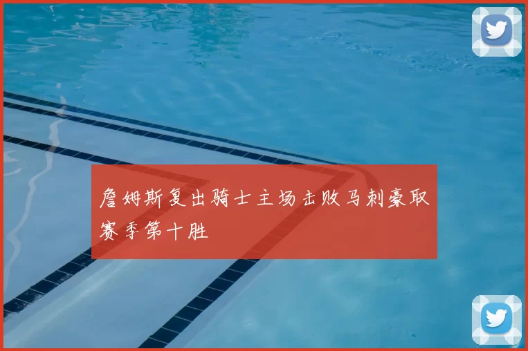 詹姆斯复出骑士主场击败马刺豪取赛季第十胜