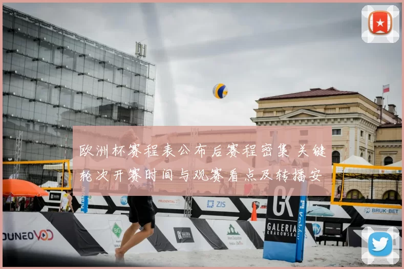 欧洲杯赛程表公布后赛程密集 关键轮次开赛时间与观赛看点及转播安排