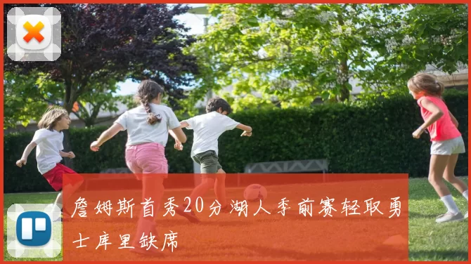 詹姆斯首秀20分湖人季前赛轻取勇士库里缺席