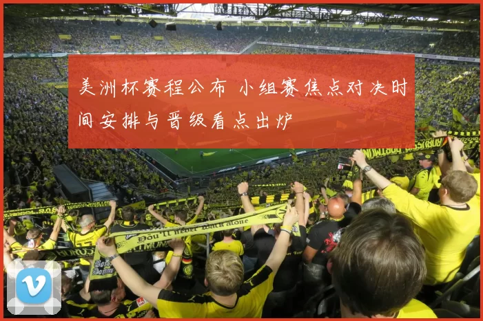 美洲杯赛程公布 小组赛焦点对决时间安排与晋级看点出炉