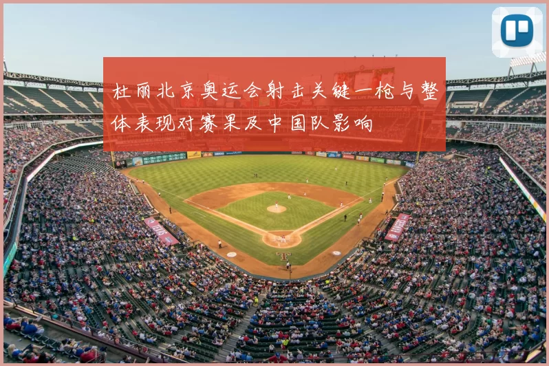 杜丽北京奥运会射击关键一枪与整体表现对赛果及中国队影响