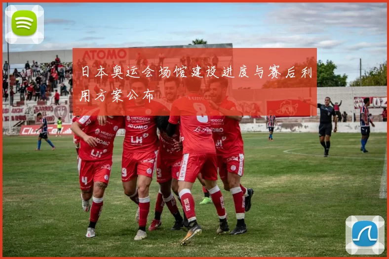 日本奥运会场馆建设进度与赛后利用方案公布