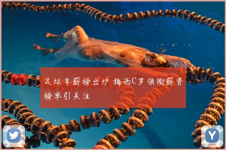 足坛年薪榜出炉 梅西C罗领衔薪资榜单引关注