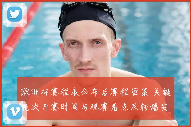 欧洲杯赛程表公布后赛程密集 关键轮次开赛时间与观赛看点及转播安排