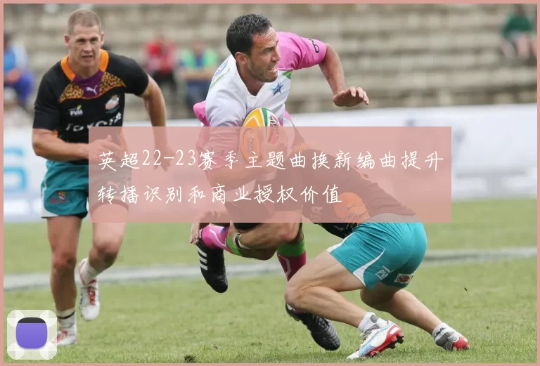英超22-23赛季主题曲换新编曲提升转播识别和商业授权价值